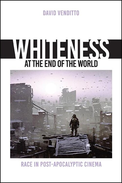 Whiteness at the End of the World: Race in Post-Apocalyptic Cinema (Hardcover)