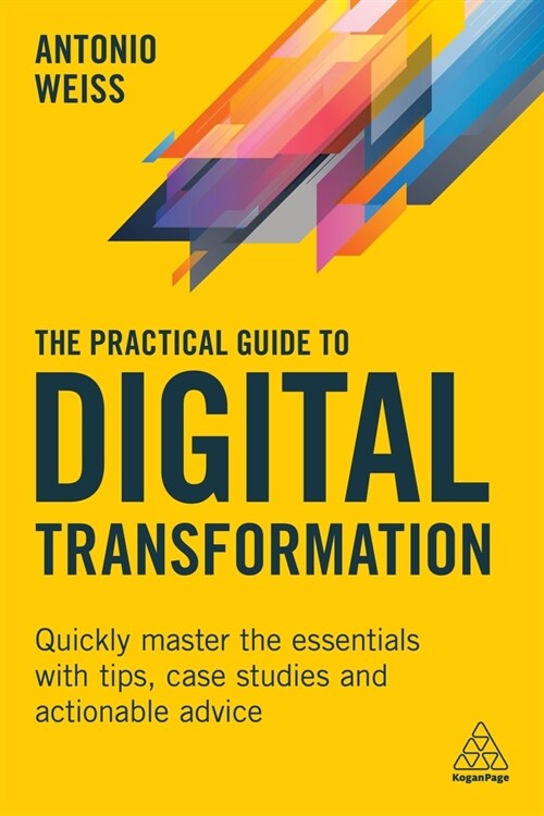 The Practical Guide to Digital Transformation: Quickly Master the Essentials with Tips, Case Studies and Actionable Advice (Hardcover)
