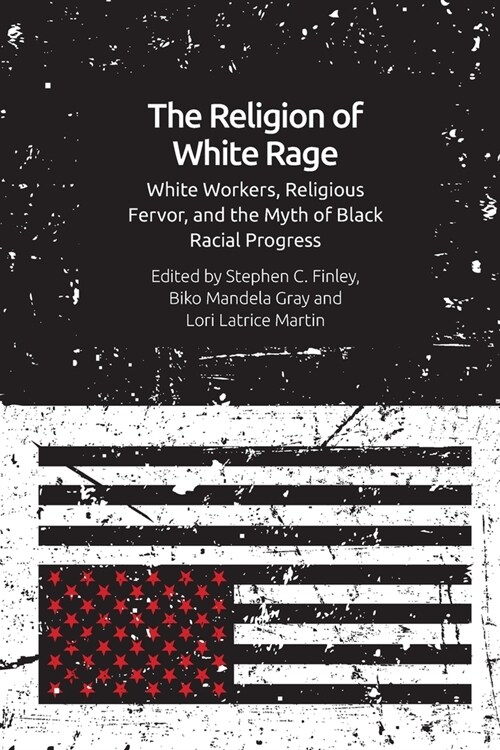 The Religion of White Rage : Religious Fervor, White Workers and the Myth of Black Racial Progress (Paperback)