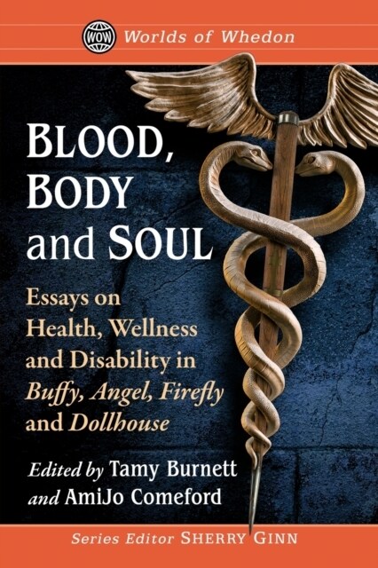 Blood, Body and Soul: Essays on Health, Wellness and Disability in Buffy, Angel, Firefly and Dollhouse (Paperback)