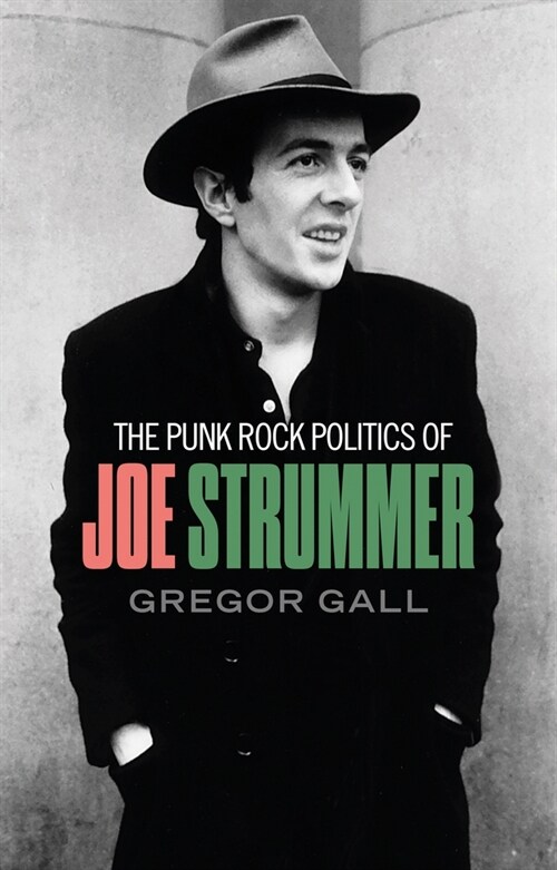 The Punk Rock Politics of Joe Strummer : Radicalism, Resistance and Rebellion (Paperback)