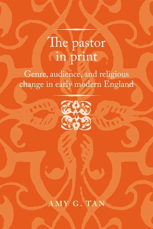 The Pastor in Print : Genre, Audience, and Religious Change in Early Modern England (Hardcover)