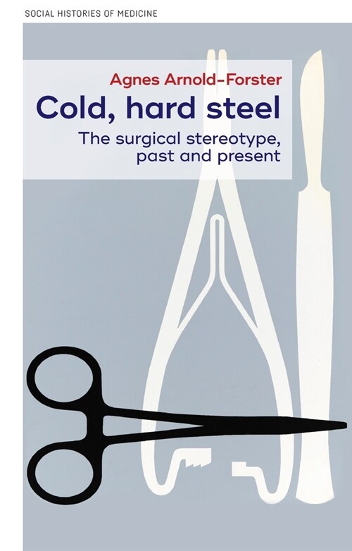 Cold, Hard Steel : The Myth of the Modern Surgeon (Hardcover)