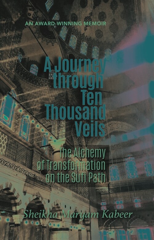 A Journey through Ten Thousand Veils: The Alchemy of Transformation on the Sufi Path, 2nd Edition (Paperback, 2)