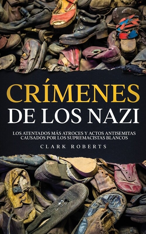 Cr?enes de los Nazi: Los Atentados m? Atroces y Actos Antisemitas Causados por los Supremacistas Blancos (Paperback)