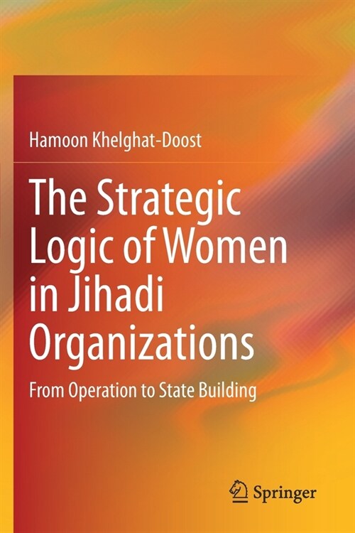 The Strategic Logic of Women in Jihadi Organizations: From Operation to State Building (Paperback)