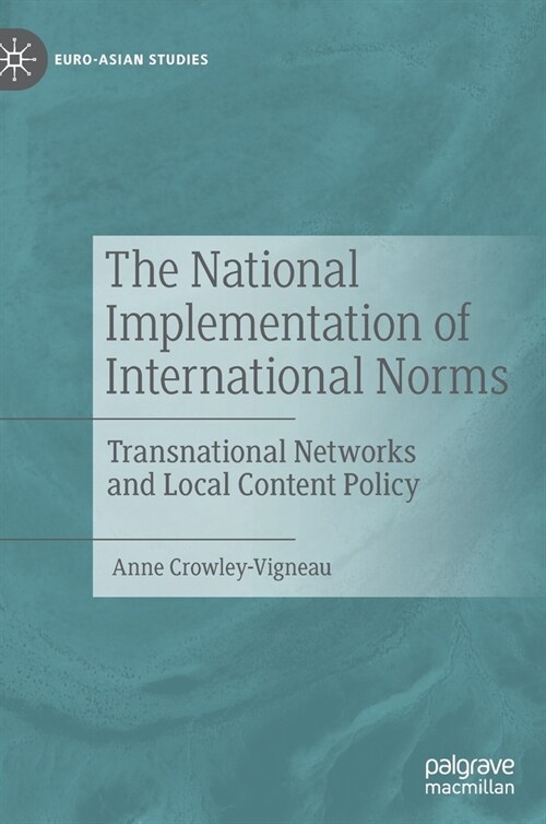 The National Implementation of International Norms: Transnational Networks and Local Content Policy (Hardcover)