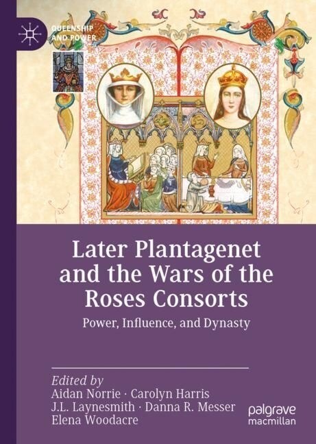 Later Plantagenet and the Wars of the Roses Consorts: Power, Influence, and Dynasty (Hardcover, 2023)