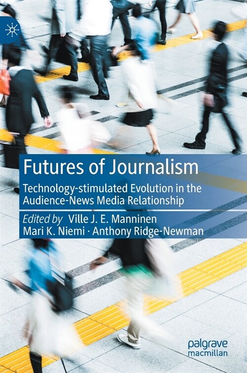 Futures of Journalism: Technology-stimulated Evolution in the Audience-News Media Relationship (Hardcover)