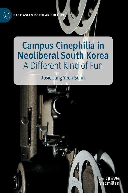 Campus Cinephilia in Neoliberal South Korea: A Different Kind of Fun (Hardcover)