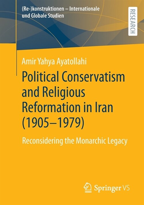 Political Conservatism and Religious Reformation in Iran (1905-1979): Reconsidering the Monarchic Legacy (Paperback)