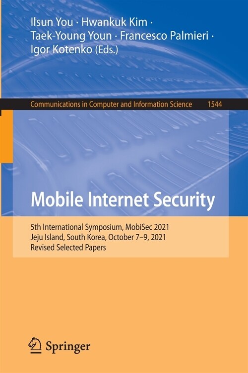 Mobile Internet Security: 5th International Symposium, MobiSec 2021, Jeju Island, South Korea, October 7-9, 2021, Revised Selected Papers (Paperback)