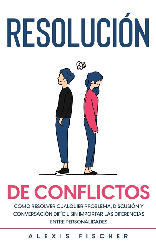 Resoluci? de Conflictos: C?o Resolver Cualquier Problema, Discusi? y Conversaci? Dif?il sin Importar las Diferencias entre Personalidades (Paperback)