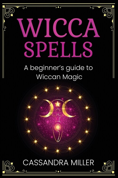 Wicca Spells: A Beginners Guide to Wiccan Magic (Paperback)