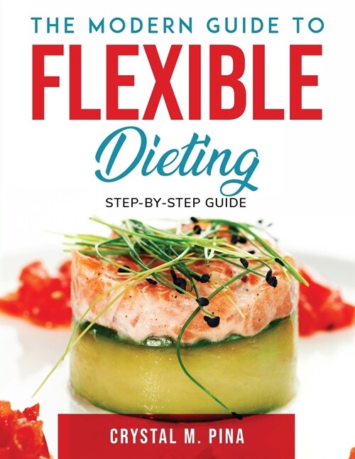 The Modern Guide To Flexible Dieting: Step-by-step guide (Paperback)