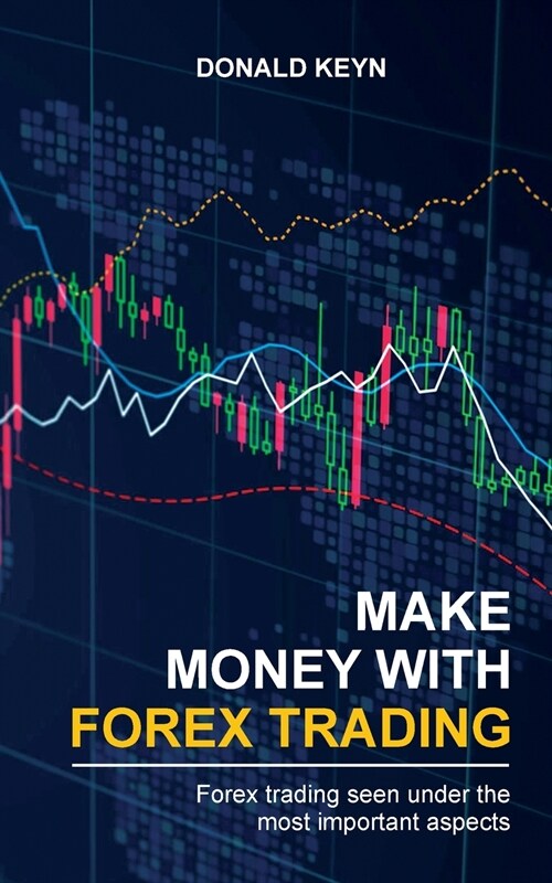 Make Money With Forex Trading: Forex Trading Seen Under the Most Important Aspects (Paperback)