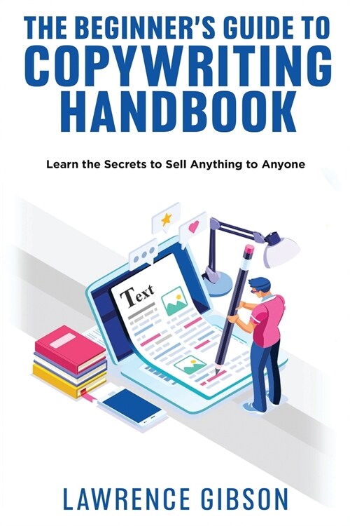 The Beginners Guide to Copywriting Mastery Handbook: Learn the Secrets to Sell Anything to Anyone (Paperback)