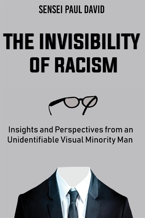 The Invisibility of Racism: Insights and Perspectives from an Unidentifiable Visual Minority Man (Paperback)