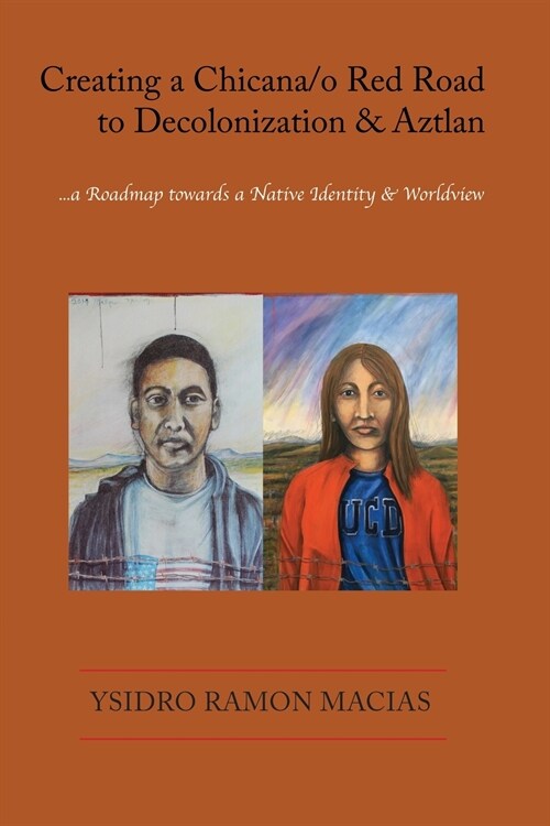 Creating a Chicana/o Red Road to Decolonization and Aztlan: a Roadmap towards a Native Identity & Worldview (Paperback)