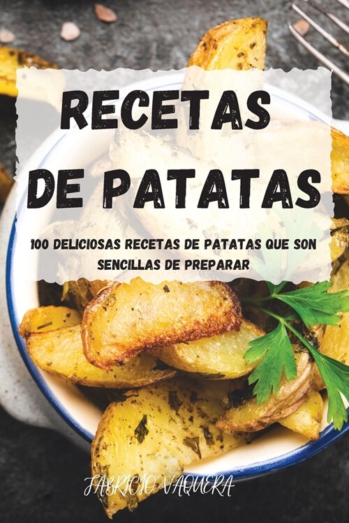 Recetas de Patatas: 100 Deliciosas Recetas de Patatas Que Son Sencillas de Preparar (Paperback)