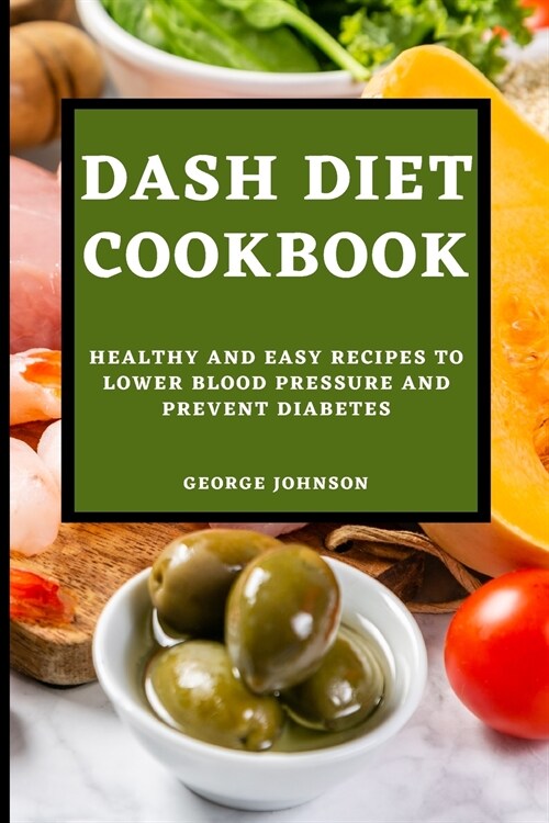 Dash Diet Cookbook: Healthy and Easy Recipes to Lower Blood Pressure and Prevent Diabetes (Paperback)