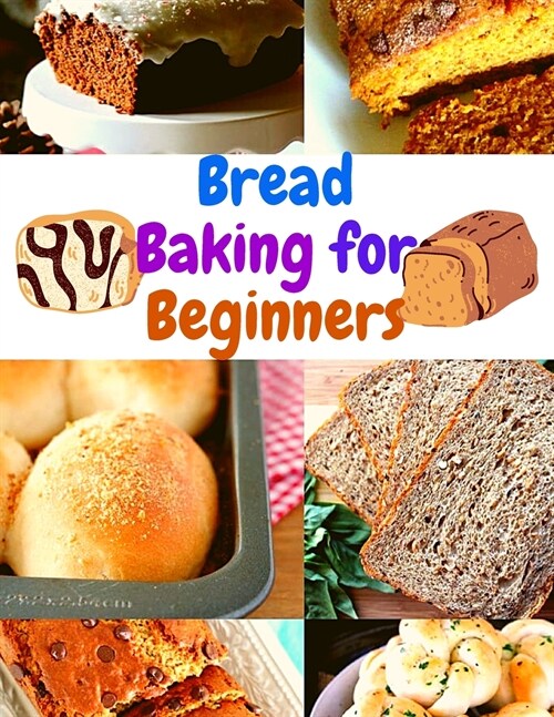 Bread Baking for Beginners: A Step-By-Step Guide to Achieving Bakery-Quality Results At Home (Paperback)