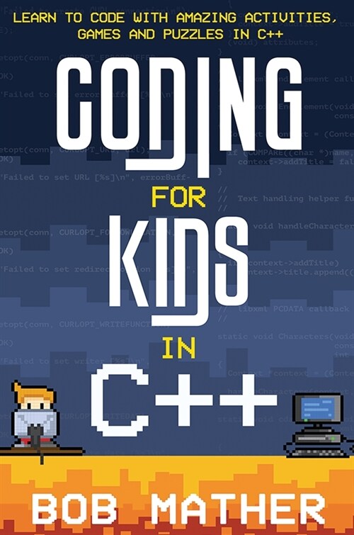 Coding for Kids in C++: Learn to Code with Amazing Activities, Games and Puzzles in C++ (Hardcover)