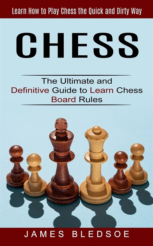 Chess: Learn How to Play Chess the Quick and Dirty Way (The Ultimate and Definitive Guide to Learn Chess Board Rules) (Paperback)