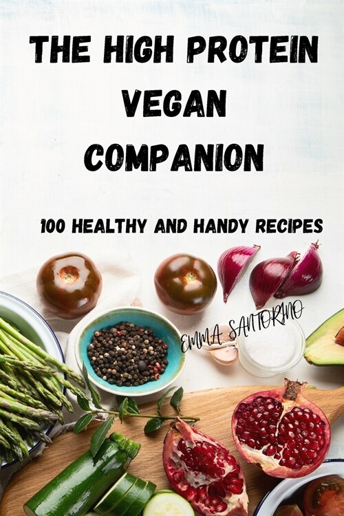 The High Protein Vegan Companion: 100 Healthy and Handy Recipes (Paperback)