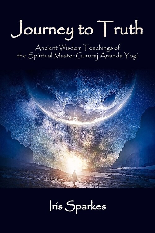 Journey to Truth : Ancient Wisdom Teachings of the Spiritual Master Gururaj Ananda Yogi (Paperback)