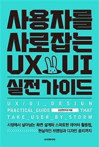 사용자를 사로잡는 UX/UI 실전가이드 =시장에서 살아남는 화면 설계와 스마트한 데이터 활용법, 현실적인 브랜딩과 디자인 윤리까지 /UX/UI_design practical_guide that take_user_by_storm 