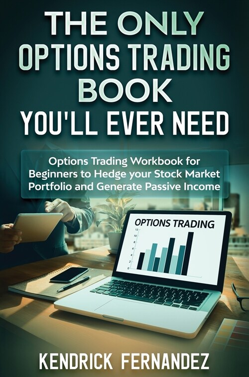 The Only Options Trading Book You Will Ever Need: Options Trading Workbook for Beginners to Hedge Your Stock Market Portfolio and Generate Income (Hardcover)