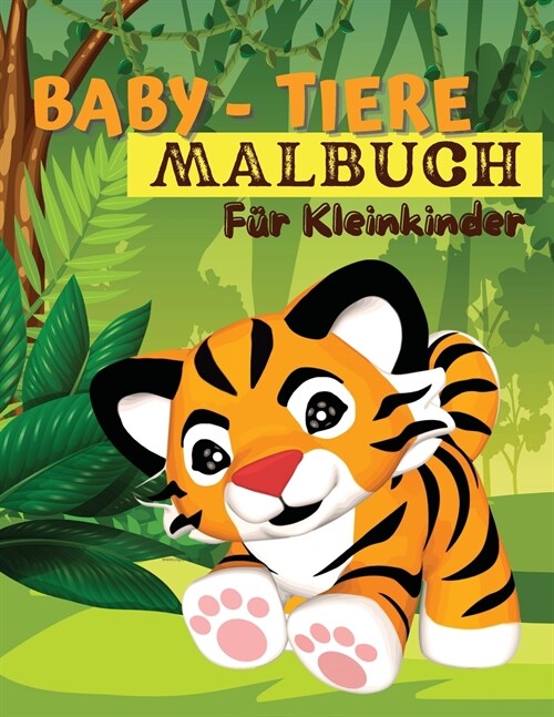 Baby-Tiere-Malbuch f? Kleinkinder: Ein Malbuch mit unglaublich niedlichen und liebenswerten Babytieren aus Wald, Dschungel und Bauernhof f? stundenl (Paperback)