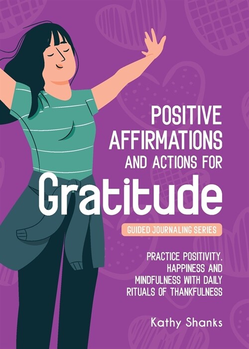 Daily Affirmations and Actions for Gratitude: Practice Positivity, Happiness and Mindfulness with Daily Rituals of Thankfulness (Paperback)