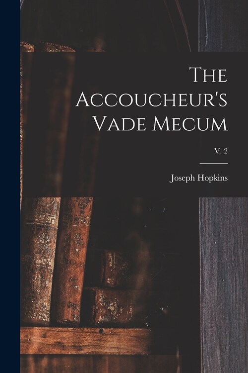 The Accoucheurs Vade Mecum; v. 2 (Paperback)