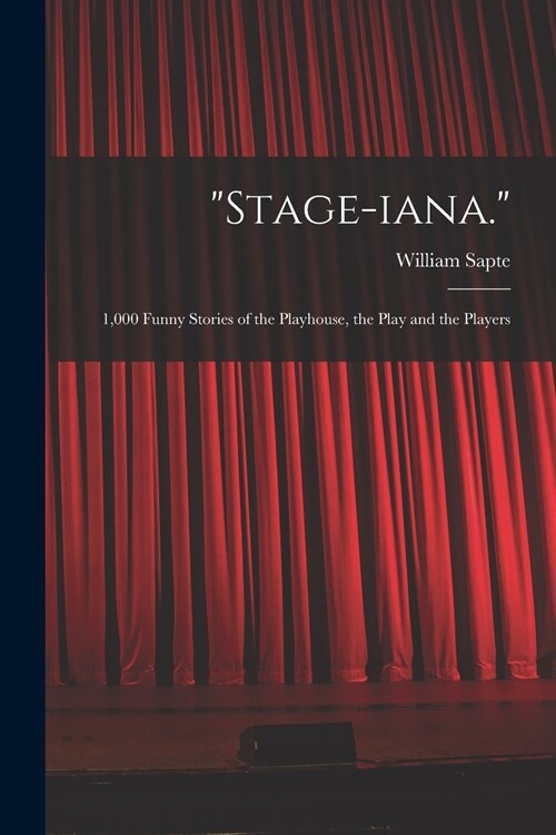 Stage-iana.: 1,000 Funny Stories of the Playhouse, the Play and the Players (Paperback)