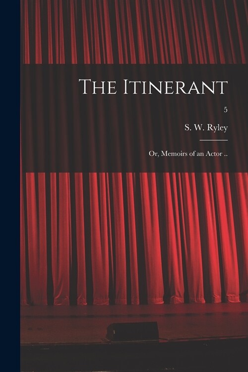 The Itinerant; or, Memoirs of an Actor ..; 5 (Paperback)