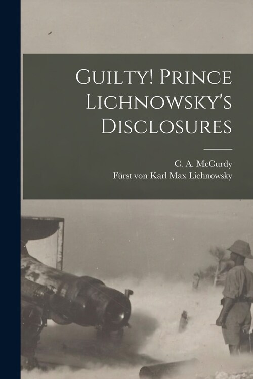 Guilty! Prince Lichnowskys Disclosures (Paperback)