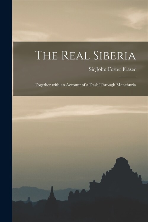 The Real Siberia: Together With an Account of a Dash Through Manchuria (Paperback)