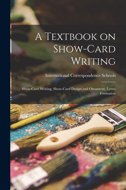 A Textbook on Show-card Writing: Show-card Writing, Show-card Design and Ornament, Letter Formation (Paperback)