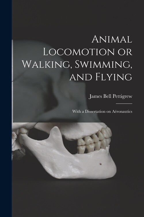 Animal Locomotion or Walking, Swimming, and Flying: With a Dissertation on A?onautics (Paperback)