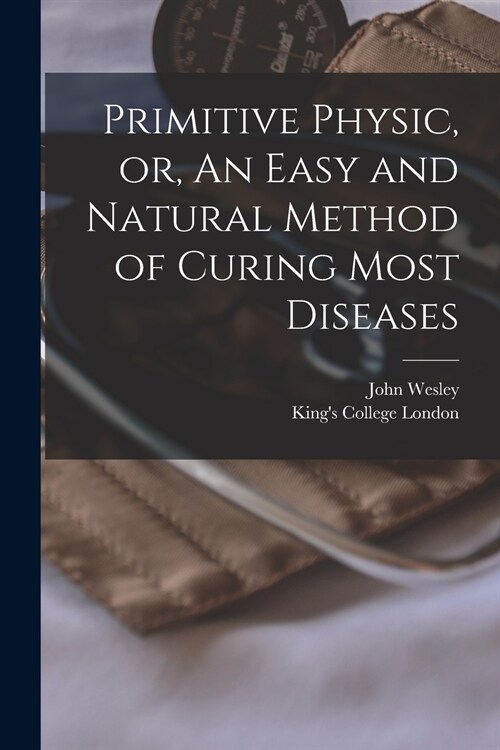 Primitive Physic, or, An Easy and Natural Method of Curing Most Diseases [electronic Resource] (Paperback)