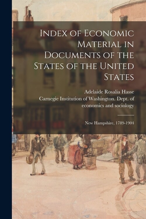 Index of Economic Material in Documents of the States of the United States: New Hampshire, 1789-1904 (Paperback)