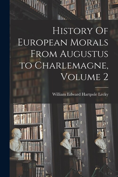 History Of European Morals From Augustus to Charlemagne, Volume 2 (Paperback)