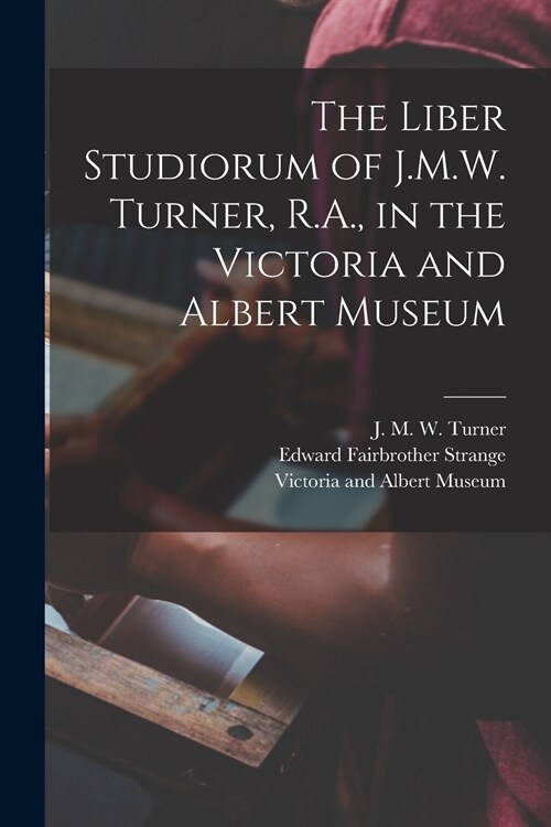 The Liber Studiorum of J.M.W. Turner, R.A., in the Victoria and Albert Museum (Paperback)