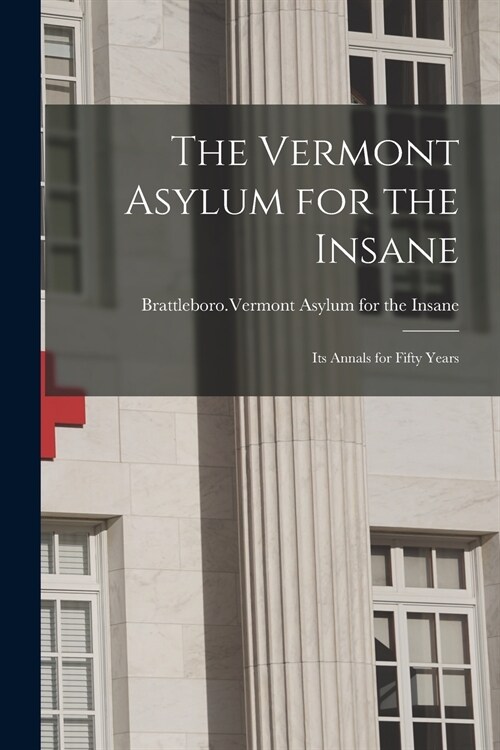The Vermont Asylum for the Insane; Its Annals for Fifty Years (Paperback)