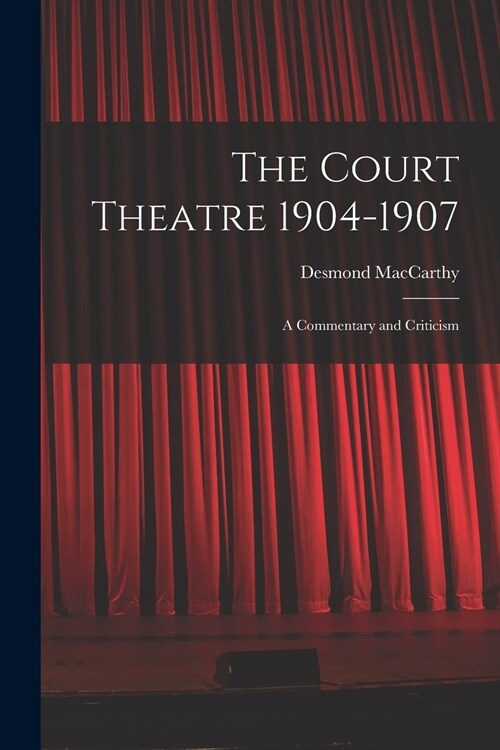 The Court Theatre 1904-1907: a Commentary and Criticism (Paperback)