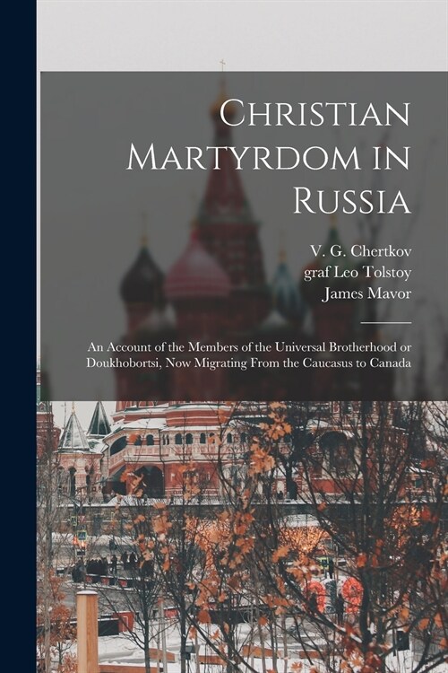 Christian Martyrdom in Russia [microform]: an Account of the Members of the Universal Brotherhood or Doukhobortsi, Now Migrating From the Caucasus to (Paperback)