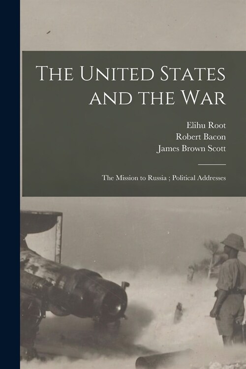 The United States and the War; The Mission to Russia; Political Addresses (Paperback)
