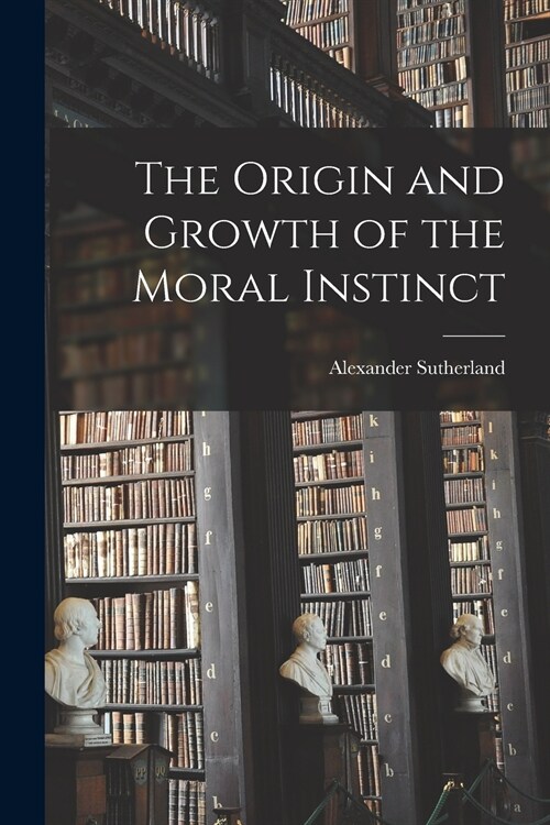 The Origin and Growth of the Moral Instinct [microform] (Paperback)